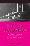 Cover image of book Theatre Workshop: Joan Littlewood and the Making of Modern British Theatre by Robert Leach