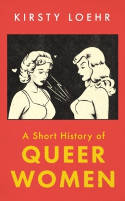Cover image of book A Short History of Queer Women by Kirsty Loehr