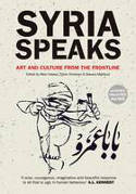 Cover image of book Syria Speaks: Art and Culture from the Frontline by Malu Halasa, Zaher Omareen and Nawara Mahfoud (Editors) 