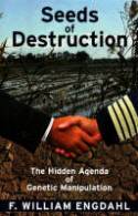 Seeds of Destruction: The Hidden Agenda of Genetic Manipulation by F. William Engdahl