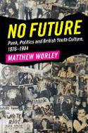 Cover image of book No Future: Punk, Politics and British Youth Culture, 1976-1984 by Matthew Worley