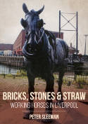 Cover image of book Bricks, Stones and Straw: Working Horses in Liverpool by Peter Sleeman