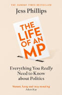 Cover image of book The Life of an MP: Everything You Really Need to Know About Politics by Jess Phillips