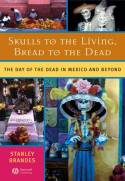 Cover image of book Skulls to the Living, Bread to the Dead: The Day of the Dead in Mexico and Beyond by Stanley Brandes 