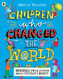 Cover image of book Children Who Changed the World: Incredible True Stories About Children's Rights! by Marcia Williams 