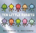 Cover image of book Ten Little Robots by Mike Brownlow, illustrated by Simon Rickerty