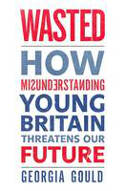 Cover image of book Wasted: How Misunderstanding Young Britain Threatens Our Future by Georgia Gould