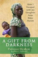 Cover image of book A Gift from Darkness: How I Escaped with My Daughter from Boko Haram by Patience Ibrahim and Andrea C. Hoffmann 