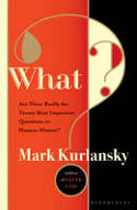 Cover image of book What? Are These Really the Twenty Most Important Questions in Human History? by Mark Kurlansky