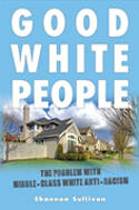 Good White People: The Problem with Middle-Class White Anti-Racism by Shannon Sullivan