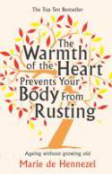 Cover image of book The Warmth of the Heart Prevents Your Body from Rusting: Ageing without Growing Old by Marie de Hennezel