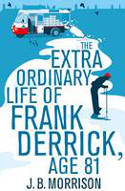 Cover image of book The Extra Ordinary Life of Frank Derrick, Age 81 by J.B. Morrison