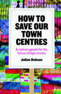 Cover image of book How to Save Our Town Centres: A Radical Agenda for the Future of High Streets by Julian Dobson 