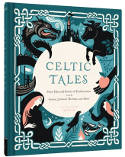 Cover image of book Celtic Tales: Fairy Tales and Stories of Enchantment from Ireland, Scotland, Brittany, and Wales by Kate Forrester