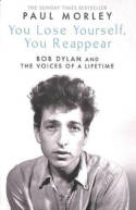 Cover image of book You Lose Yourself, You Reappear: The Many Voices of Bob Dylan by Paul Morley