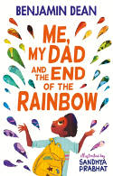 Cover image of book Me, My Dad and the End of the Rainbow by Benjamin Dean, illustrated by Sandhya Prabhat