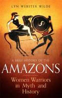 Cover image of book A Brief History of the Amazons: Women Warriors in Myth and History by Lyn Webster Wilde