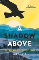 Cover image of book A Shadow Above: The Fall and Rise of the Raven by Joe Shute