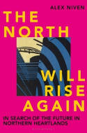 Cover image of book The North Will Rise Again: In Search of the Future in Northern Heartlands by Alex Niven