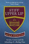 Cover image of book Stiff Upper Lip: Secrets, Crimes and the Schooling of a Ruling Class by Alex Renton