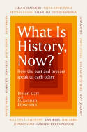 Cover image of book What Is History, Now? How the Past and the Present Speak to Each Other by Helen Carr and Suzannah Lipscomb