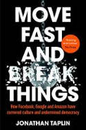 Cover image of book Move Fast and Break Things: How Facebook, Google & Amazon Have Cornered Culture&Undermined Democracy by Jonathan Taplin