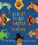 Cover image of book Albert Talbot: Master of Disguise by Ben Manley, illustrated by Aurelie Guillerey
