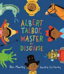 Cover image of book Albert Talbot: Master of Disguise by Ben Manley, illustrated by Aurelie Guillerey 