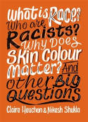 Cover image of book What is Race? Who are Racists? Why Does Skin Colour Matter? And Other Big Questions by Claire Heuchan and Nikesh Shukla