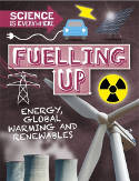 Cover image of book Science is Everywhere: Fuelling Up: Energy, Global Warming and Renewables by Rob Colson