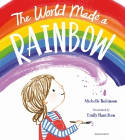 Cover image of book The World Made a Rainbow by Michelle Robinson and Emily Hamilton 