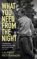 Cover image of book What You Need From The Night by Laurent Petitmangin 