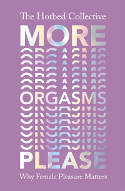 Cover image of book More Orgasms Please: Why Female Pleasure Matters by The Hotbed Collective