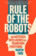 Cover image of book Rule of the Robots: How Artificial Intelligence Will Transform Everything by Martin Ford