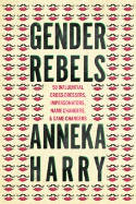 Cover image of book Gender Rebels: 50 Influential Cross-Dressers, Impersonators, Name-Changers, and Game-Changers by Anneka Harry