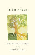 Cover image of book In Later Years: Finding Meaning and Spirit in Aging by Bruce T. Marshall