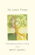Cover image of book In Later Years: Finding Meaning and Spirit in Aging by Bruce T. Marshall 