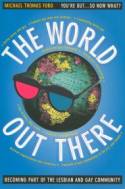 Cover image of book The World Out There: Becoming Part of the Lesbian and Gay Community by Michael Thomas Ford