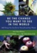 Cover image of book Be the Change You Want to See in the World: 365 Things You Can Do For Yourself and Your Planet by Julie Fisher-McGarry