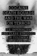 Cover image of book Cocaine, Death Squads, and the War on Terror: U.S. Imperialism and Class Struggle in Colombia by Oliver Villar and Drew Cottlewith