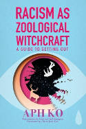 Cover image of book Racism as Zoological Witchcraft: A Guide to Getting Out by Aph Ko 