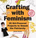 Cover image of book Crafting with Feminism: 25 Girl-Powered Projects to Smash the Patriarchy by Bonnie Burton 