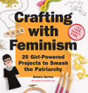 Cover image of book Crafting with Feminism: 25 Girl-Powered Projects to Smash the Patriarchy by Bonnie Burton 