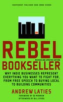 Cover image of book Rebel Bookseller: Why Indie Businesses Represent Everything You Want to Fight For... by Andrew Laties 