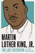 Cover image of book Martin Luther King, Jr.: The Last Interview - and Other Conversations by Martin Luther King, Jr.