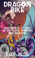 Cover image of book Dragon Bike: Fantastical Stories of Bicycling, Feminism & Dragons by Elly Blue (Editor)