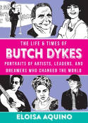 Cover image of book The Life & Times Of Butch Dykes: Portraits of Artists, Leaders, and Dreamers Who Changed the World by Eloisa Aquino