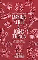 Cover image of book Making Stuff & Doing Things: DIY Guides to Just About Everything by Kyle Bravo