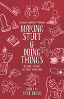 Cover image of book Making Stuff & Doing Things: DIY Guides to Just About Everything by Kyle Bravo 