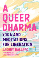 Cover image of book A Queer Dharma: Buddhist-Informed Meditations, Yoga Sequences, and Tools for Liberation by Jacoby Ballard